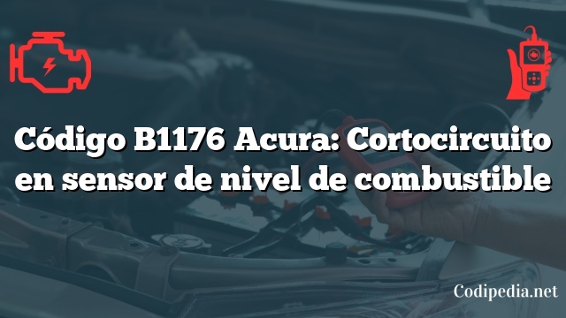 Código B1176 Acura: Cortocircuito en sensor de nivel de combustible