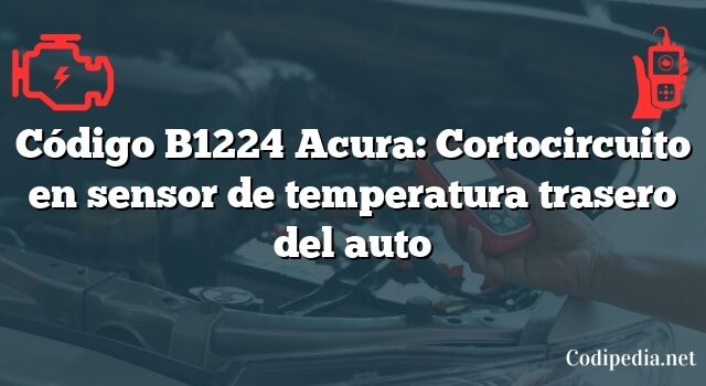 Código B1224 Acura: Cortocircuito en sensor de temperatura trasero del auto