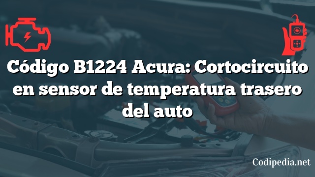 Código B1224 Acura: Cortocircuito en sensor de temperatura trasero del auto