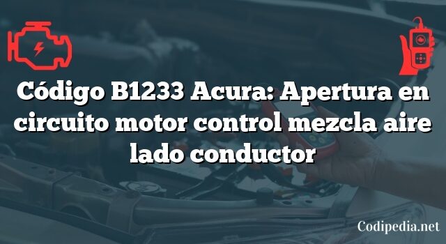 Código B1233 Acura: Apertura en circuito motor control mezcla aire lado conductor