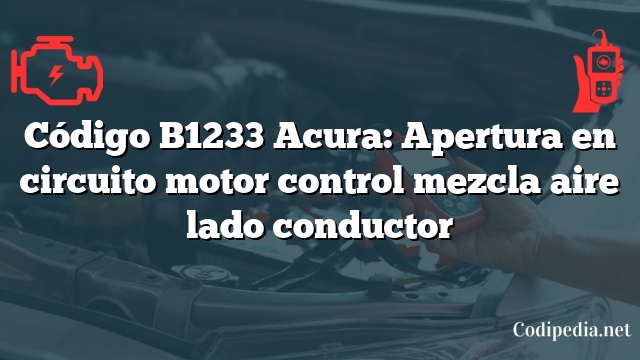 Código B1233 Acura: Apertura en circuito motor control mezcla aire lado conductor