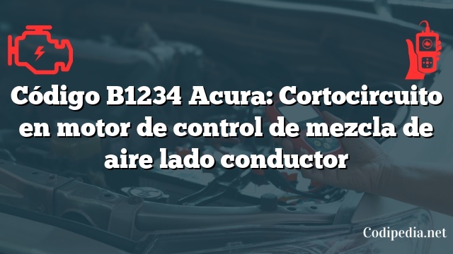 Código B1234 Acura: Cortocircuito en motor de control de mezcla de aire lado conductor