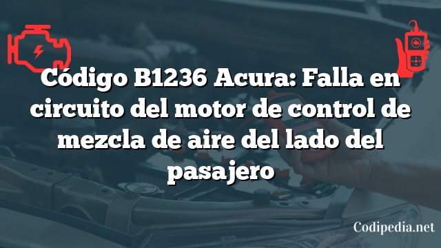 Código B1236 Acura: Falla en circuito del motor de control de mezcla de aire del lado del pasajero