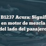 Código B1237 Acura: Significado y causas en motor de mezcla de aire del lado del pasajero