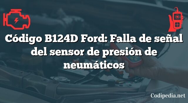 Código B124D Ford: Falla de señal del sensor de presión de neumáticos
