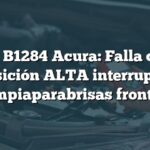 Código B1284 Acura: Falla circuito posición ALTA interruptor limpiaparabrisas frontal