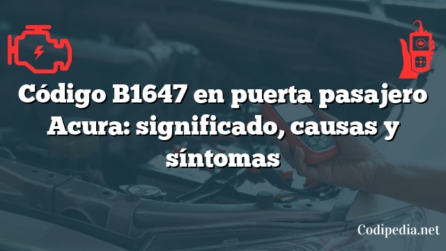 Código B1647 en puerta pasajero Acura: significado, causas y síntomas