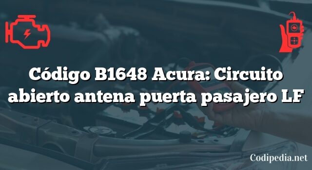 Código B1648 Acura: Circuito abierto antena puerta pasajero LF