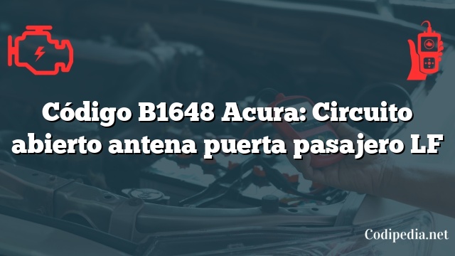 Código B1648 Acura: Circuito abierto antena puerta pasajero LF