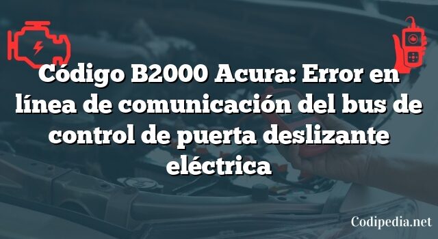 Código B2000 Acura: Error en línea de comunicación del bus de control de puerta deslizante eléctrica