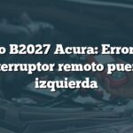 Código B2027 Acura: Error señal interruptor remoto puerta izquierda