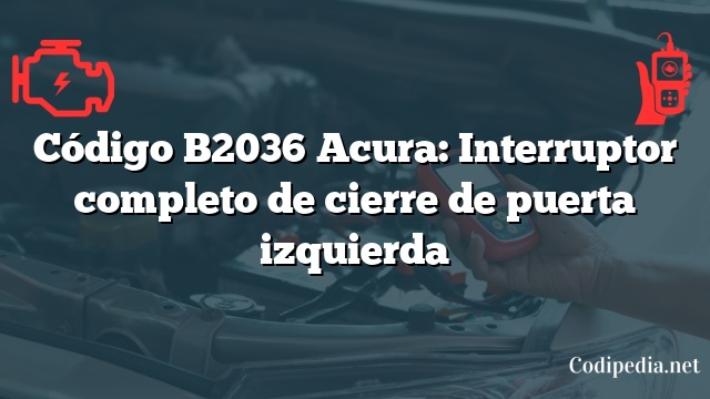 Código B2036 Acura: Interruptor completo de cierre de puerta izquierda