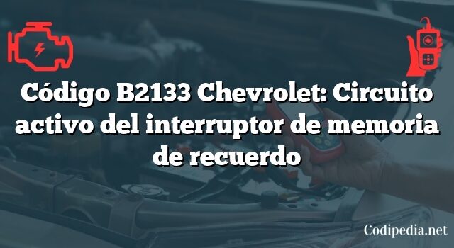 Código B2133 Chevrolet: Circuito activo del interruptor de memoria de recuerdo