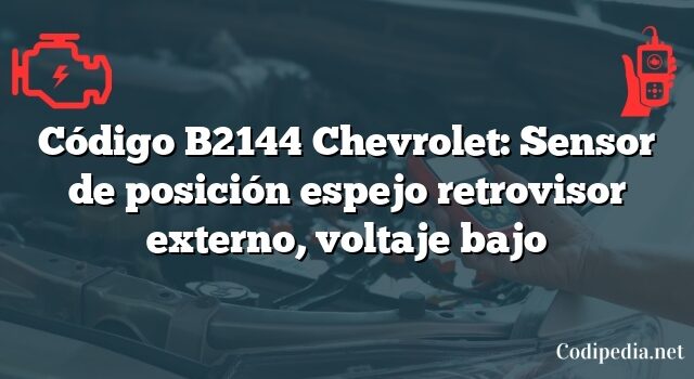 Código B2144 Chevrolet: Sensor de posición espejo retrovisor externo, voltaje bajo