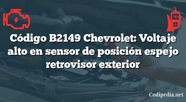 Código B2149 Chevrolet: Voltaje alto en sensor de posición espejo retrovisor exterior