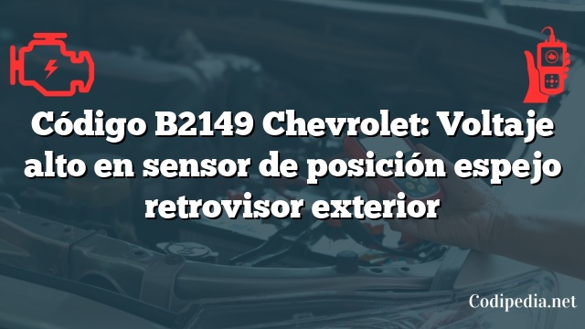 Código B2149 Chevrolet: Voltaje alto en sensor de posición espejo retrovisor exterior
