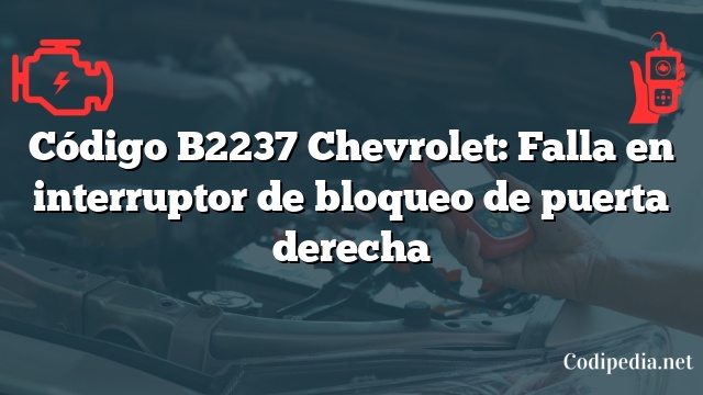 Código B2237 Chevrolet: Falla en interruptor de bloqueo de puerta derecha