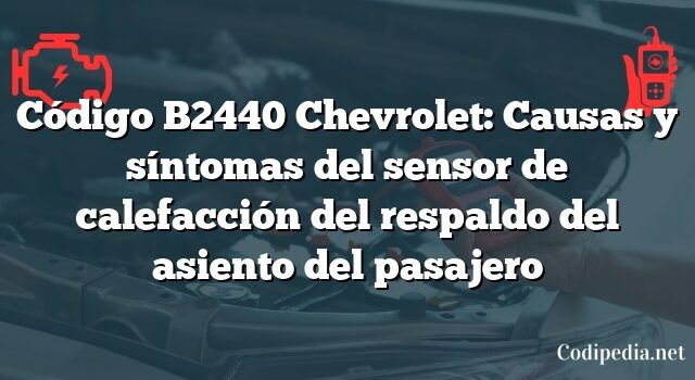 Código B2440 Chevrolet: Causas y síntomas del sensor de calefacción del respaldo del asiento del pasajero