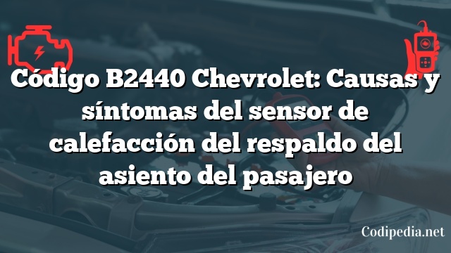 Código B2440 Chevrolet: Causas y síntomas del sensor de calefacción del respaldo del asiento del pasajero