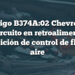 Código B374A:02 Chevrolet: Cortocircuito en retroalimentación de posición de control de flujo de aire
