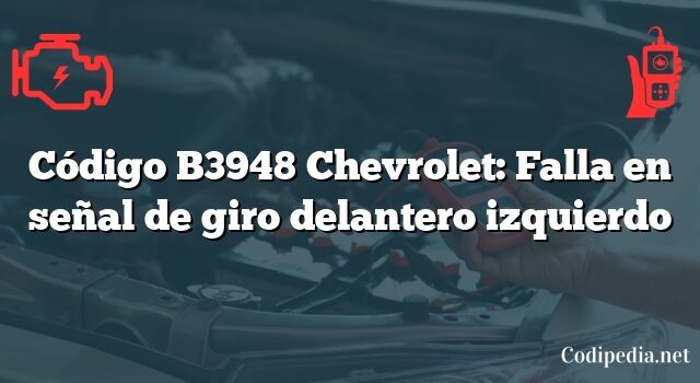 Código B3948 Chevrolet: Falla en señal de giro delantero izquierdo