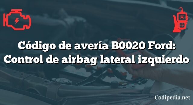 Código de avería B0020 Ford: Control de airbag lateral izquierdo