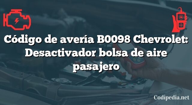 Código de avería B0098 Chevrolet: Desactivador bolsa de aire pasajero