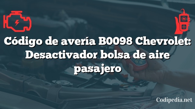 Código de avería B0098 Chevrolet: Desactivador bolsa de aire pasajero