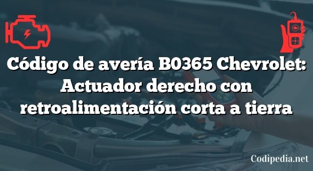 Código de avería B0365 Chevrolet: Actuador derecho con retroalimentación corta a tierra