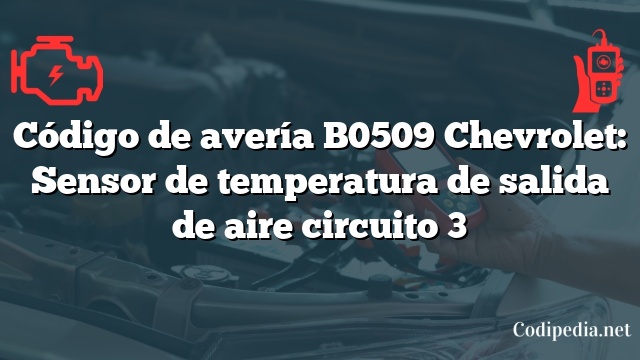 Código de avería B0509 Chevrolet: Sensor de temperatura de salida de aire circuito 3