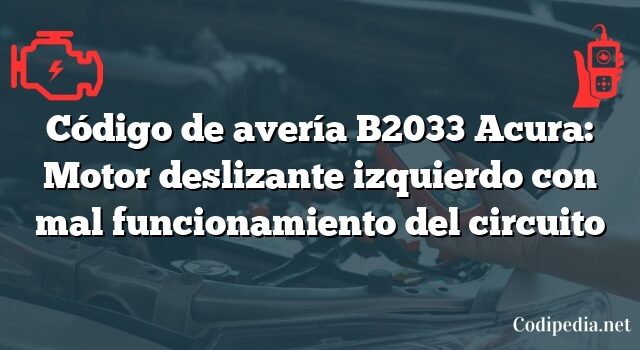 Código de avería B2033 Acura: Motor deslizante izquierdo con mal funcionamiento del circuito