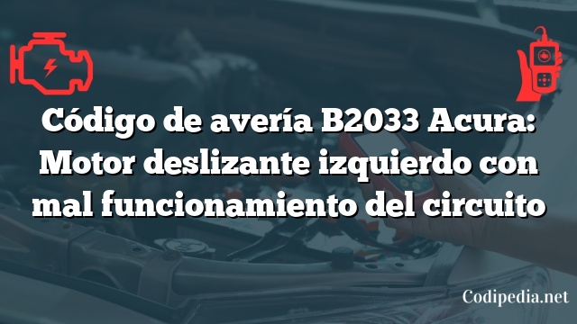 Código de avería B2033 Acura: Motor deslizante izquierdo con mal funcionamiento del circuito