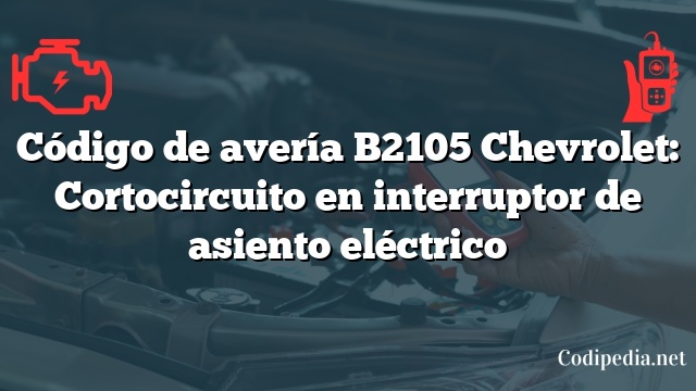 Código de avería B2105 Chevrolet: Cortocircuito en interruptor de asiento eléctrico