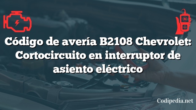 Código de avería B2108 Chevrolet: Cortocircuito en interruptor de asiento eléctrico