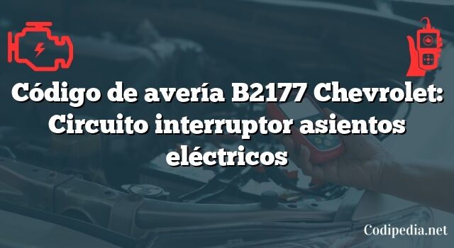 Código de avería B2177 Chevrolet: Circuito interruptor asientos eléctricos