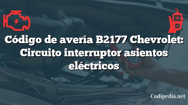 Código de avería B2177 Chevrolet: Circuito interruptor asientos eléctricos