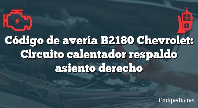 Código de avería B2180 Chevrolet: Circuito calentador respaldo asiento derecho