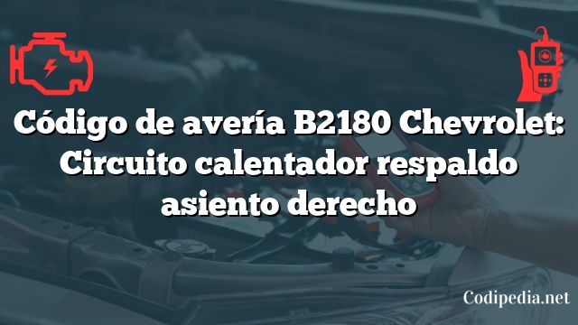 Código de avería B2180 Chevrolet: Circuito calentador respaldo asiento derecho