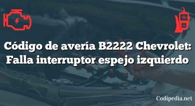 Código de avería B2222 Chevrolet: Falla interruptor espejo izquierdo