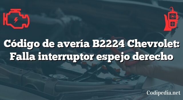 Código de avería B2224 Chevrolet: Falla interruptor espejo derecho