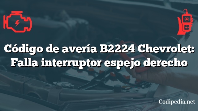 Código de avería B2224 Chevrolet: Falla interruptor espejo derecho