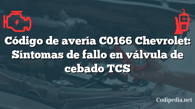 Código de avería C0166 Chevrolet: Síntomas de fallo en válvula de cebado TCS