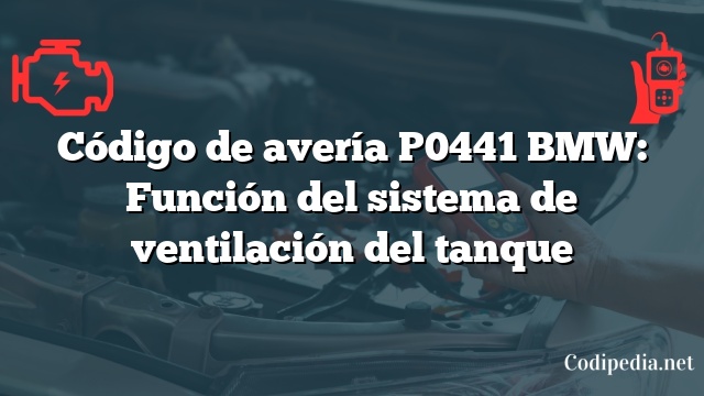 Código de avería P0441 BMW: Función del sistema de ventilación del tanque