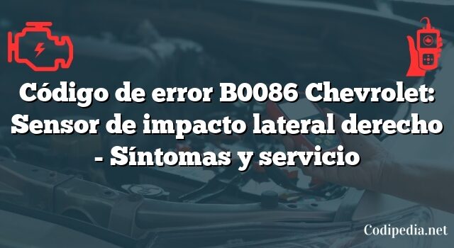 Código de error B0086 Chevrolet: Sensor de impacto lateral derecho - Síntomas y servicio