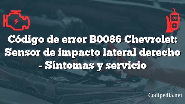 Código de error B0086 Chevrolet: Sensor de impacto lateral derecho - Síntomas y servicio