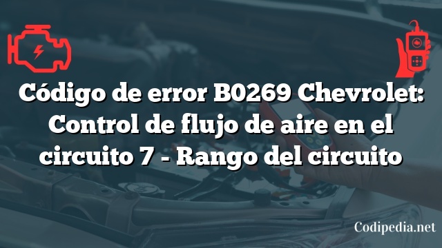 Código de error B0269 Chevrolet: Control de flujo de aire en el circuito 7 - Rango del circuito