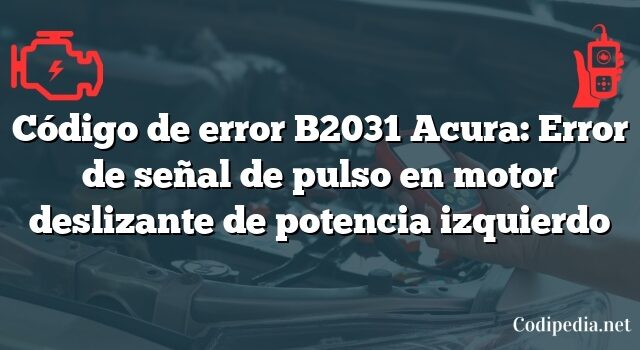 Código de error B2031 Acura: Error de señal de pulso en motor deslizante de potencia izquierdo