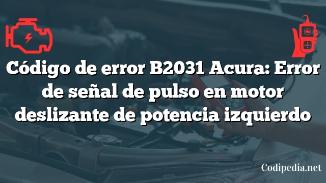 Código de error B2031 Acura: Error de señal de pulso en motor deslizante de potencia izquierdo