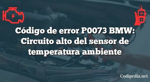 Código de error P0073 BMW: Circuito alto del sensor de temperatura ambiente