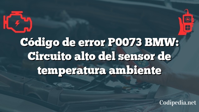 Código de error P0073 BMW: Circuito alto del sensor de temperatura ambiente